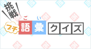 挑戦！プチ語彙クイズ